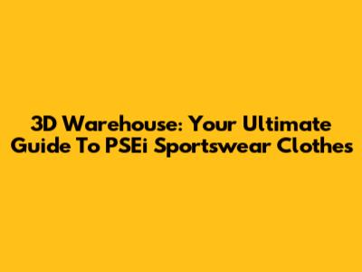 3D Warehouse: Your Ultimate Guide To PSEi Sportswear Clothes