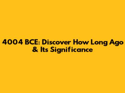 4004 BCE: Discover How Long Ago & Its Significance