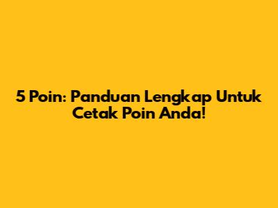 5 Poin: Panduan Lengkap Untuk Cetak Poin Anda!