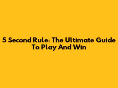 5 Second Rule: The Ultimate Guide To Play And Win