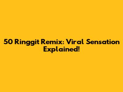 50 Ringgit Remix: Viral Sensation Explained!