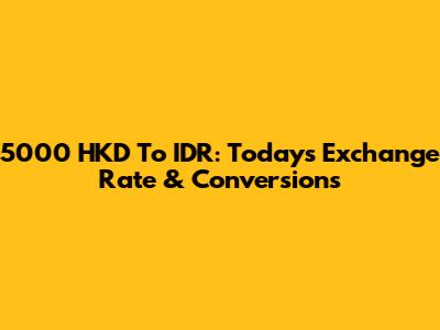 5000 HKD To IDR: Today's Exchange Rate & Conversions