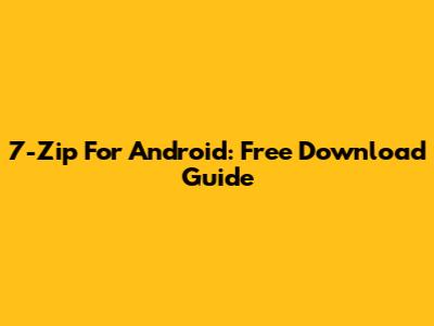 7-Zip For Android: Free Download Guide