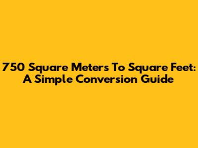 750 Square Meters To Square Feet: A Simple Conversion Guide