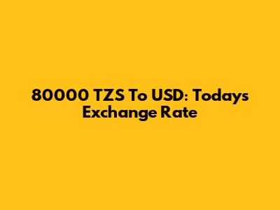 80000 TZS To USD: Today's Exchange Rate