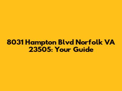 8031 Hampton Blvd Norfolk VA 23505: Your Guide