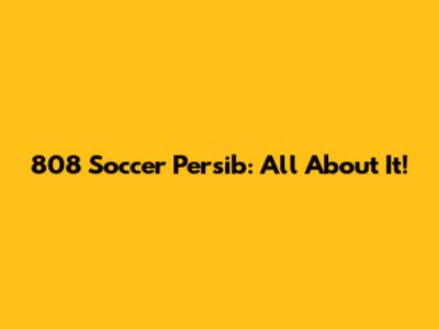 808 Soccer Persib: All About It!