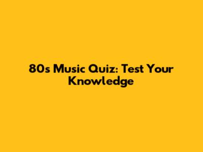 80s Music Quiz: Test Your Knowledge