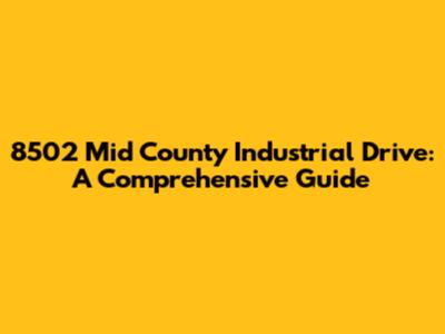 8502 Mid County Industrial Drive: A Comprehensive Guide