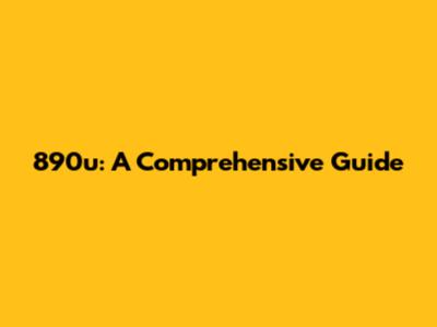 890u: A Comprehensive Guide