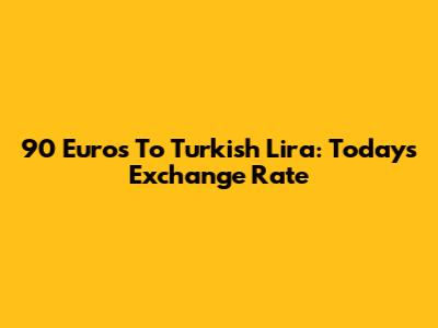 90 Euros To Turkish Lira: Today's Exchange Rate