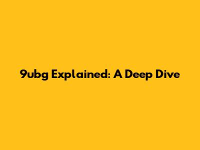 9ubg Explained: A Deep Dive