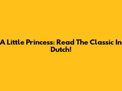 A Little Princess: Read The Classic In Dutch!