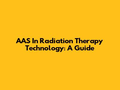 AAS In Radiation Therapy Technology: A Guide