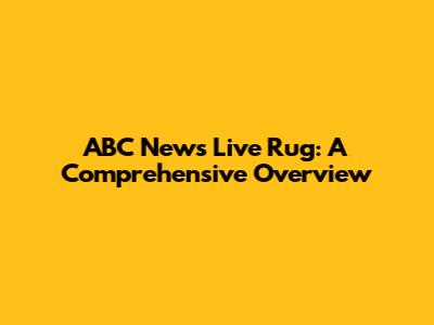 ABC News Live Rug: A Comprehensive Overview