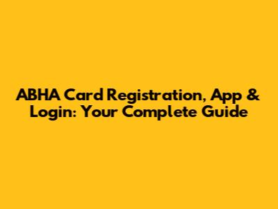 ABHA Card Registration, App & Login: Your Complete Guide