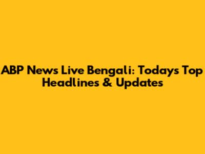 ABP News Live Bengali: Today's Top Headlines & Updates