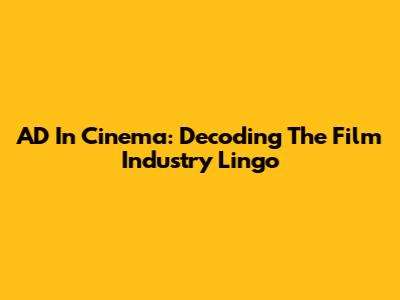 AD In Cinema: Decoding The Film Industry Lingo
