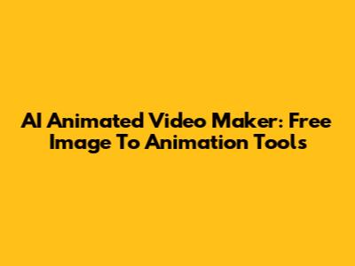 AI Animated Video Maker: Free Image To Animation Tools