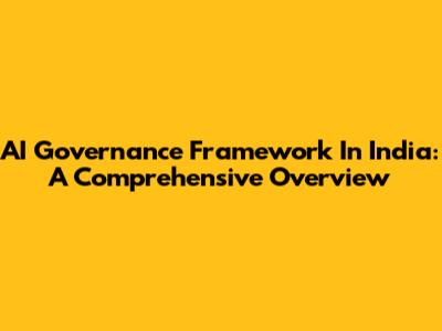 AI Governance Framework In India: A Comprehensive Overview
