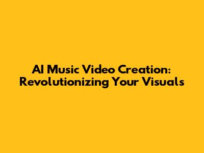 AI Music Video Creation: Revolutionizing Your Visuals