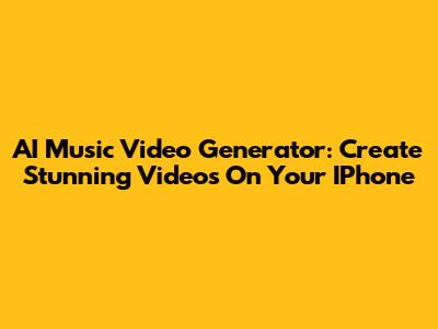AI Music Video Generator: Create Stunning Videos On Your IPhone
