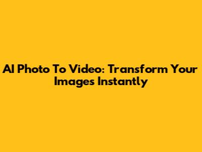 AI Photo To Video: Transform Your Images Instantly