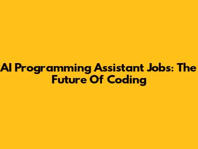 AI Programming Assistant Jobs: The Future Of Coding