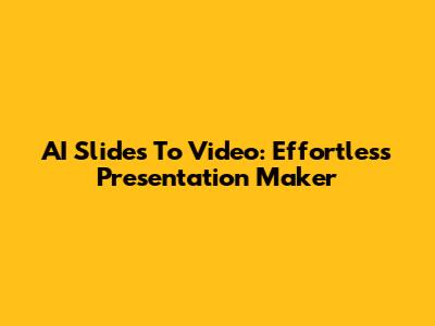 AI Slides To Video: Effortless Presentation Maker