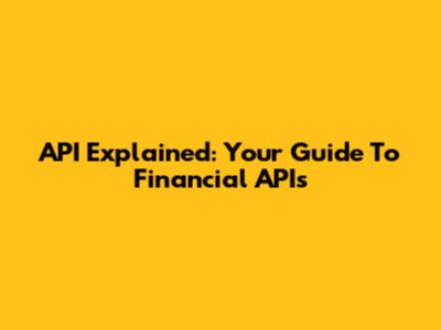 API Explained: Your Guide To Financial APIs