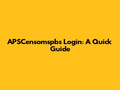 APSCensomspbs Login: A Quick Guide
