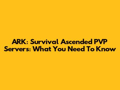 ARK: Survival Ascended PVP Servers: What You Need To Know