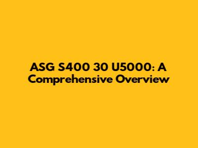 ASG S400 30 U5000: A Comprehensive Overview