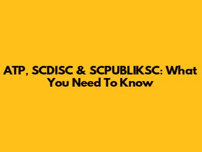 ATP, SCDISC & SCPUBLIKSC: What You Need To Know