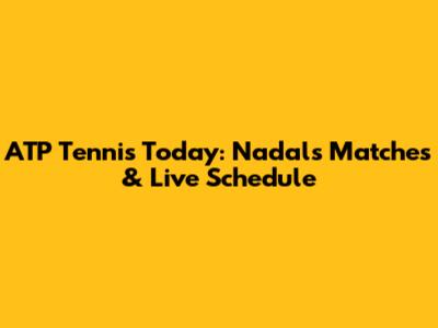ATP Tennis Today: Nadal's Matches & Live Schedule