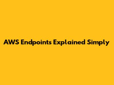 AWS Endpoints Explained Simply