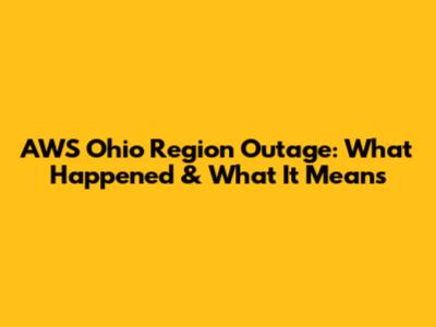 AWS Ohio Region Outage: What Happened & What It Means