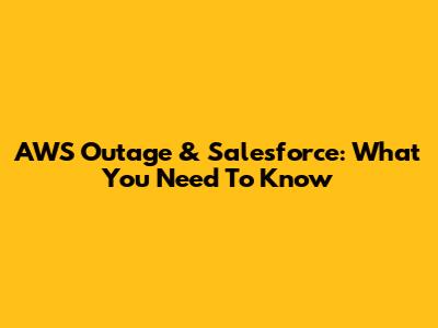 AWS Outage & Salesforce: What You Need To Know