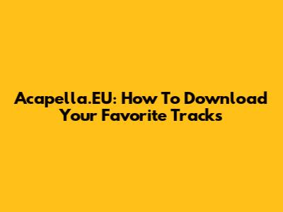 Acapella.EU: How To Download Your Favorite Tracks