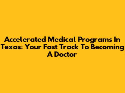 Accelerated Medical Programs In Texas: Your Fast Track To Becoming A Doctor