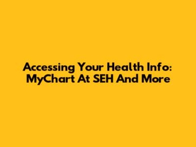 Accessing Your Health Info: MyChart At SEH And More