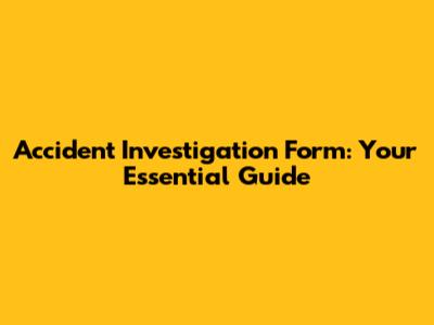 Accident Investigation Form: Your Essential Guide