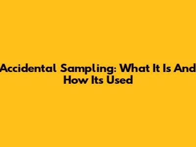 Accidental Sampling: What It Is And How It's Used