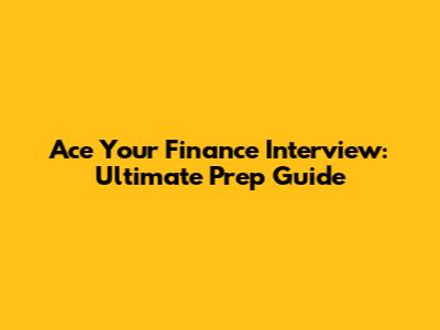Ace Your Finance Interview: Ultimate Prep Guide