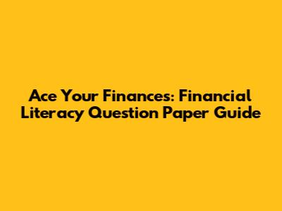 Ace Your Finances: Financial Literacy Question Paper Guide