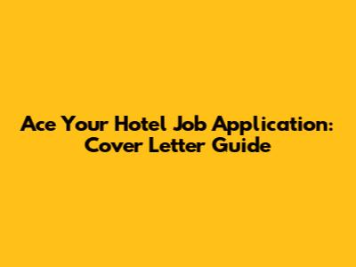 Ace Your Hotel Job Application: Cover Letter Guide