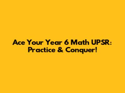 Ace Your Year 6 Math UPSR: Practice & Conquer!