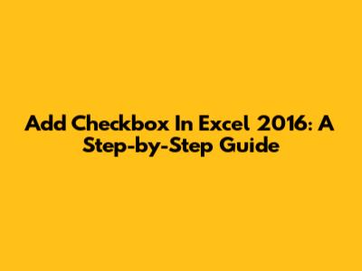 Add Checkbox In Excel 2016: A Step-by-Step Guide