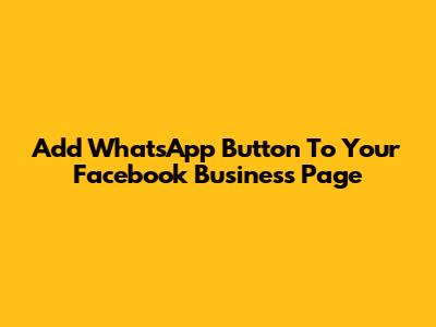 Add WhatsApp Button To Your Facebook Business Page