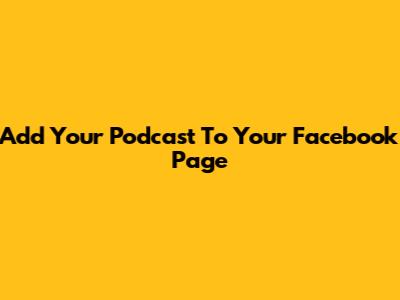 Add Your Podcast To Your Facebook Page